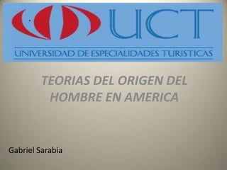 TEORIAS DEL ORIGEN DEL HOMBRE EN AMERICA Gabriel Sarabia 