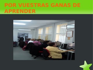 POR VUESTRAS GANAS DE APRENDER 