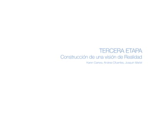 TERCERA ETAPA
Construcción de una visión de Realidad
            Karen Carrera, Andrea Cifuentes, Joaquín Martel
 
