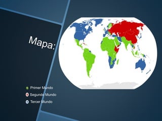 Primer Mundo
Segundo Mundo
Tercer Mundo
 