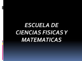 ESCUELA DE
CIENCIAS FISICAS Y
MATEMATICAS

 