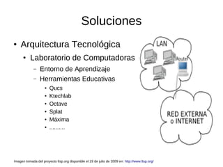 Soluciones
●   Arquitectura Tecnológica
      ●   Laboratorio de Computadoras
             –   Entorno de Aprendizaje
    ...