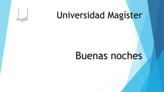 Universidad Magíster
Buenas noches
 