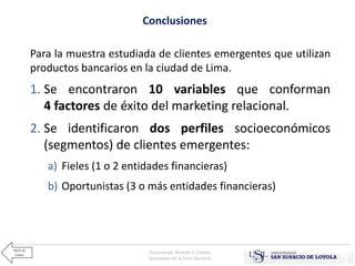 Conclusiones
Para la muestra estudiada de clientes emergentes que utilizan
productos bancarios en la ciudad de Lima.
1. Se...