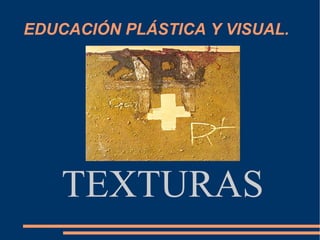 EDUCACIÓN PLÁSTICA Y VISUAL. TEXTURAS