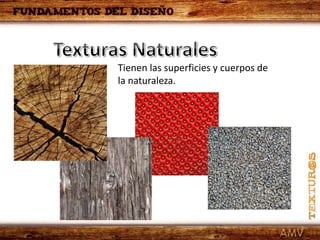 Tienen las superficies y cuerpos de
la naturaleza.
 
