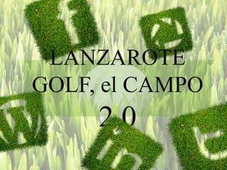 LANZAROTE
GOLF, el CAMPO
     2,0
 