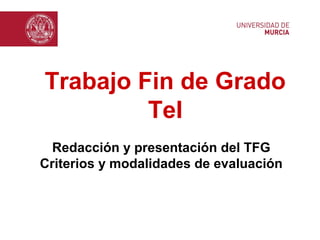 Trabajo Fin de Grado
TeI
Redacción y presentación del TFG
Criterios y modalidades de evaluación
 
