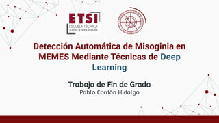 Detección Automática de Misoginia en
MEMES Mediante Técnicas de Deep
Learning
Trabajo de Fin de Grado
Pablo Cordón Hidalgo
 