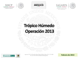 Trópico Húmedo
 Operación 2013



                  Febrero de 2013
 