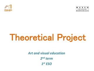 Theoretical Project
Art and visual education
2nd term
1st ESO
 