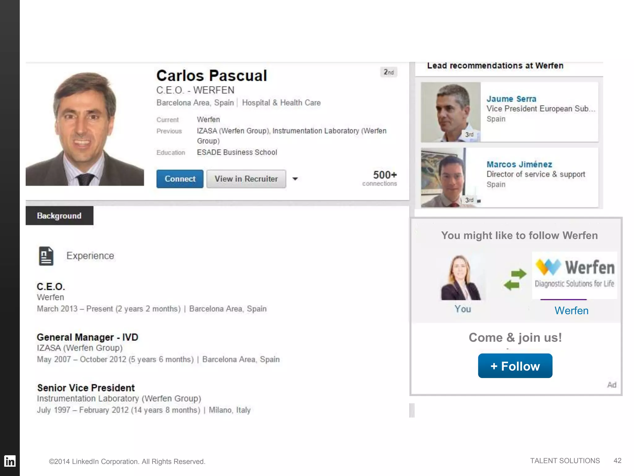 ©2014 LinkedIn Corporation. All Rights Reserved. TALENT SOLUTIONS
803
42
As seen by:
Guillermo
Arias
The Werfen GroupPicture Yourself at
Werfen
You might like to follow Werfen
Come & join us!
+ Follow
 