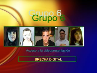 Grupo 6 Acceso a la  videopresentaci ón BRECHA DIGITAL 
