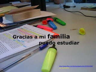 Gracias a mi familia
          puedo estudiar



                http://www.flickr.com/photos/gluglumito/3225651608/
                por: GluGluMiTo
 