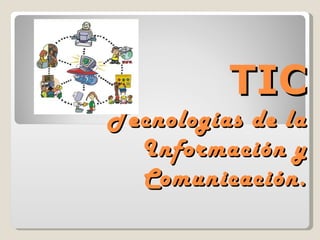 TIC
Tecnologías de la
  Información y
  Comunicación.
 