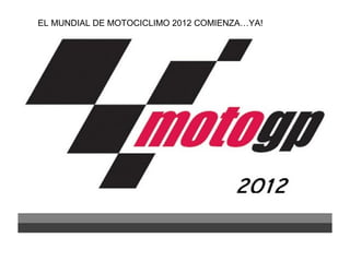 EL MUNDIAL DE MOTOCICLIMO 2012 COMIENZA…YA!
 