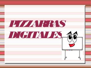 PIZZARRAS
DIGITALES
 