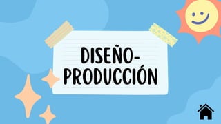 DISEÑO-
PRODUCCIÓN
 