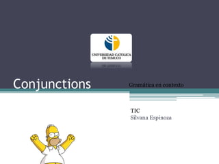 Conjunctions 
Gramática en contexto 
TIC 
Silvana Espinoza 
 
