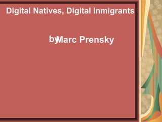 Digital Natives, Digital Inmigrants


           by
            Marc Prensky
 