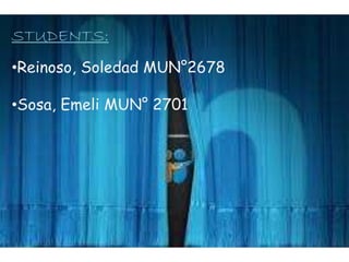 STUDENTS:
•Reinoso, Soledad MUN°2678
•Sosa, Emeli MUN° 2701
 