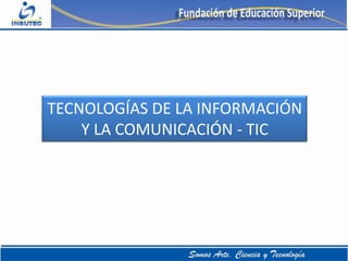 TECNOLOGÍAS DE LA INFORMACIÓN
    Y LA COMUNICACIÓN - TIC
 