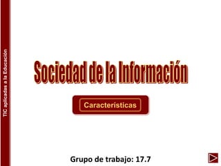 TIC
aplicadas
a
la
Educación
Grupo de trabajo: 17.7
Características
 