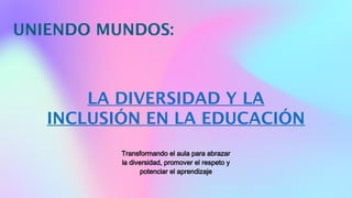 La Diversidad y la Inclusión en la Educación. | PPTX