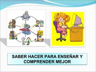 SABER HACER PARA ENSEÑAR Y COMPRENDER MEJOR 