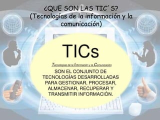 ¿QUE SON LAS TIC´S?
(Tecnologías de la información y la
comunicación)
 