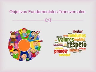 
Objetivos Fundamentales Transversales.
 