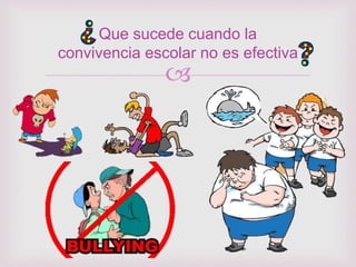 
Que sucede cuando la
convivencia escolar no es efectiva
 