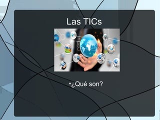 Las TICs
•¿Qué son?
 