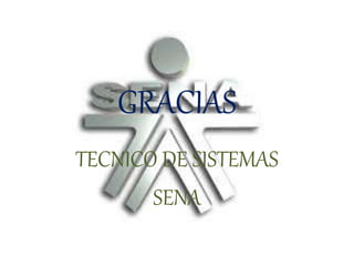 GRACIAS
TECNICO DE SISTEMAS
SENA
 