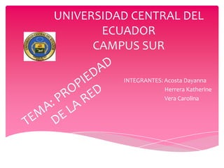 UNIVERSIDAD CENTRAL DEL
       ECUADOR
      CAMPUS SUR

          INTEGRANTES: Acosta Dayanna
                       Herrera Katherine
                       Vera Carolina
 