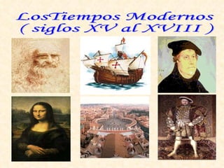 LosTiempos Modernos  ( siglos XV al XVIII ) 