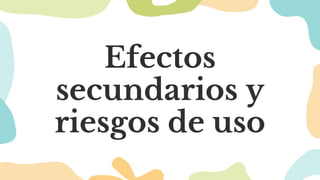Efectos
secundarios y
riesgos de uso
 