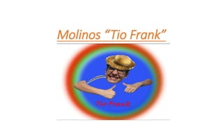 Molinos “Tio Frank”
 