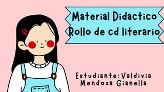Material Didactico
Rollo de cd literario
Estudiante:Valdivia
Mendoza Gianella
 