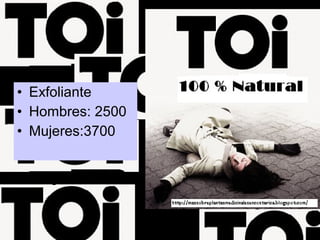 • Exfoliante
• Hombres: 2500
• Mujeres:3700
 