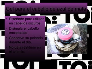 Gel para el cabello de azul de mata
• Diseñado para utilizar
en cabellos oscuros.
• Disimula el cabello
encanecido.
• Conserva su peinado
durante el día.
• No deja residuos en
el cabello.
 