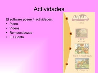 Actividades El software posee 4 actividades: Piano Videos Rompecabezas El Cuento