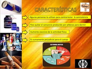 Algunas personas lo utilizan para contrarrestar la somnolencia
Para quitar el cansancio producido por píldoras para dormir
Aumento excesivo de la actividad física
Es sumamente perjudicial para el cuerpo
 