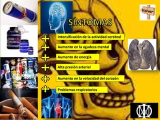 Intensificación de la actividad cerebral
Aumento en la agudeza mental
Aumento de energía
Alta presión arterial
Aumento en la velocidad del corazón
Problemas respiratorios
 