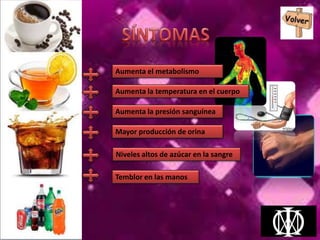 Aumenta el metabolismo
Aumenta la temperatura en el cuerpo
Aumenta la presión sanguínea
Mayor producción de orina
Niveles altos de azúcar en la sangre
Temblor en las manos
 