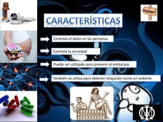 Controla el dolor en las personas
Controla la ansiedad
Puede ser utilizado para prevenir el embarazo
También se utiliza para obtener relajación como un sedante
 