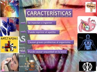 Se inyectan o ingieren
Puede reprimir el apetito
Causan graves problemas al organismo
Puede causar sequedad en la boca
 