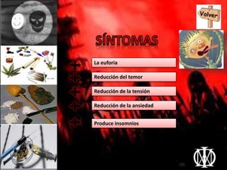 La euforia
Reducción del temor
Reducción de la tensión
Reducción de la ansiedad
Produce insomnios
 