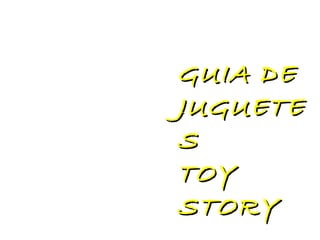 GUIA DE
JUGUETE
S
TOY
STORY
 