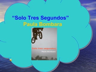 “Solo Tres Segundos”
    Paula Bombara
 